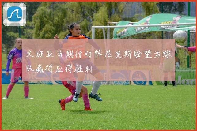 文班亚马期待对阵尼克斯盼望为球队赢得应得胜利