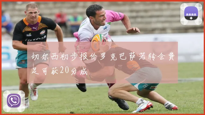 切尔西初步报价罗克巴萨若转会费足可获20分成