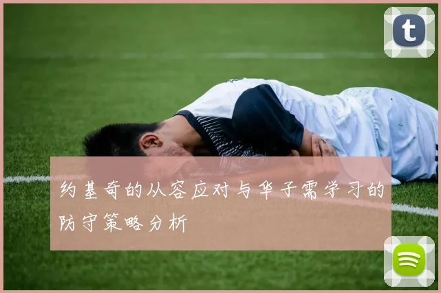 约基奇的从容应对与华子需学习的防守策略分析